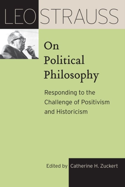 Leo Strauss on Political Philosophy – Responding to the Challenge of Positivism and Historicism - Responding to the Challenge of Positivism and Historicism