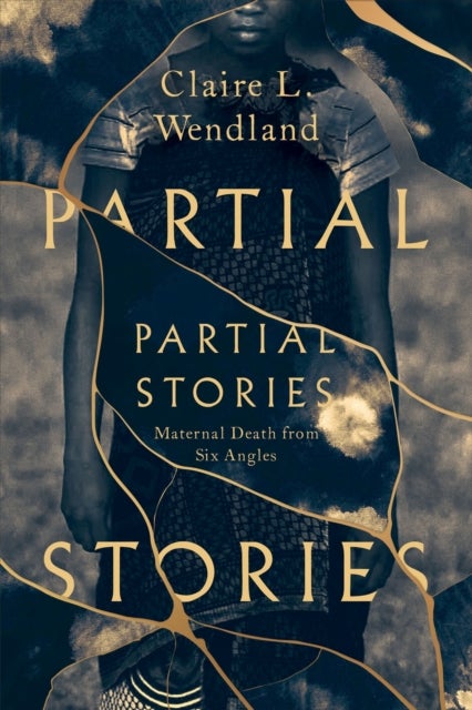 Partial Stories – Maternal Death from Six Angles - Maternal Death from Six Angles