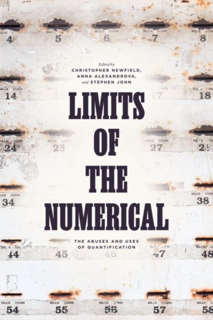 Limits of the Numerical – The Abuses and Uses of Quantification - The Abuses and Uses of Quantification