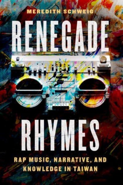 Renegade Rhymes – Rap Music, Narrative, and Knowledge in Taiwan