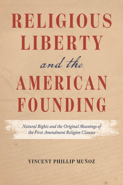 Religious Liberty and the American Founding - Natural Rights and the Original Meanings of the First Amendment Religion Clauses