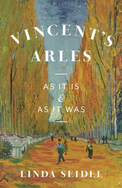 Vincent`s Arles – As It Is and as It Was - As It Is and as It Was