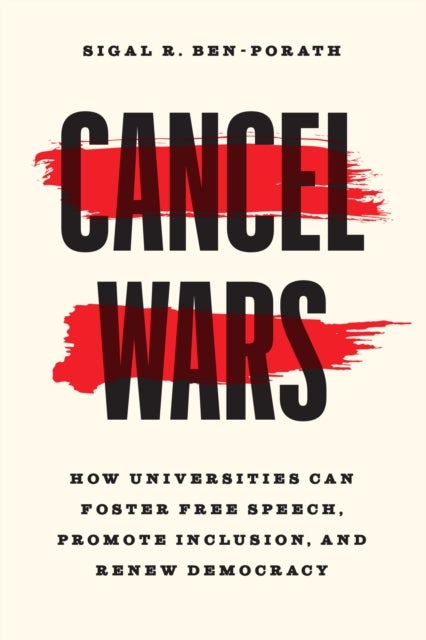 Cancel Wars – How Universities Can Foster Free Speech, Promote Inclusion, and Renew Democracy - How Universities Can Foster Free Speech, Promote Inclusion, and Renew Democracy
