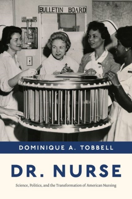 Dr. Nurse – Science, Politics, and the Transformation of American Nursing - Science, Politics, and the Transformation of American Nursing