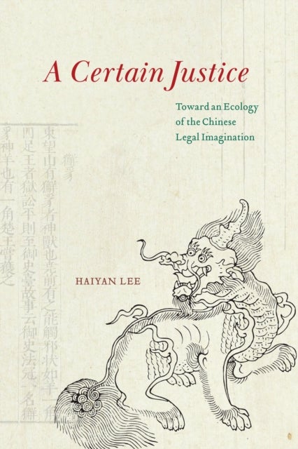 A Certain Justice – Toward an Ecology of the Chinese Legal Imagination - Toward an Ecology of the Chinese Legal Imagination