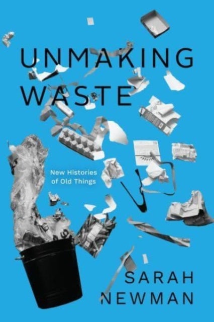 Unmaking Waste – New Histories of Old Things - New Histories of Old Things