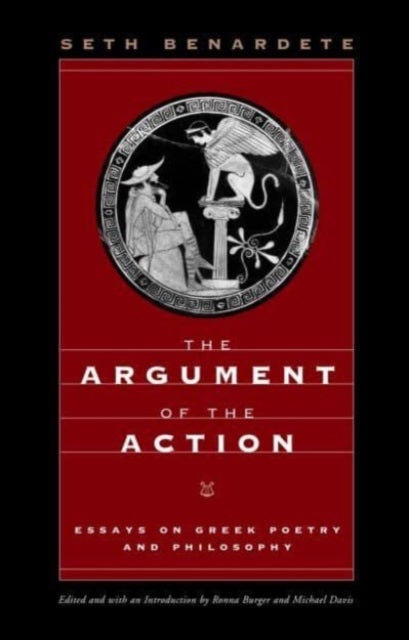 The Argument of the Action – Essays on Greek Poetry and Philosophy - Essays on Greek Poetry and Philosophy