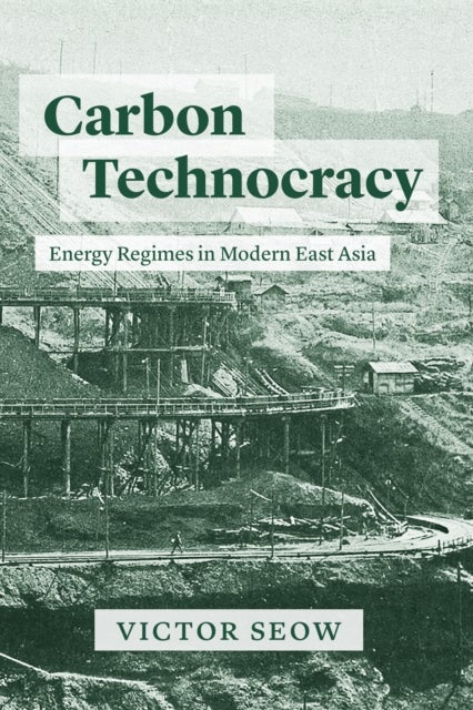 Carbon Technocracy – Energy Regimes in Modern East Asia - Energy Regimes in Modern East Asia