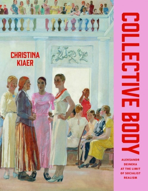 Collective Body – Aleksandr Deineka at the Limit of Socialist Realism - Aleksandr Deineka at the Limit of Socialist Realism