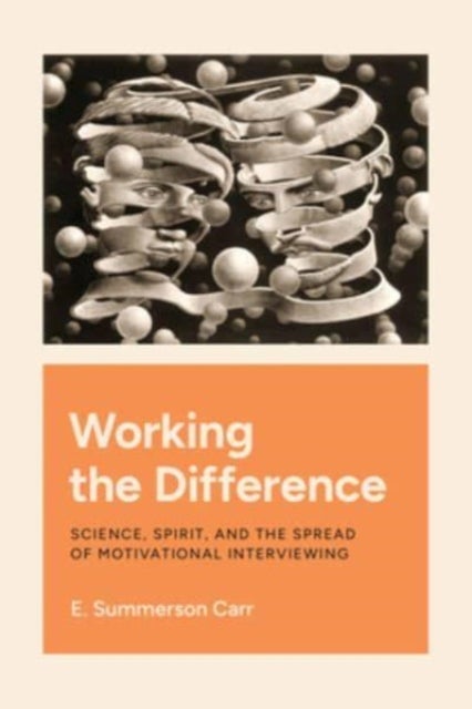 Working the Difference – Science, Spirit, and the Spread of Motivational Interviewing - Science, Spirit, and the Spread of Motivational Interviewing