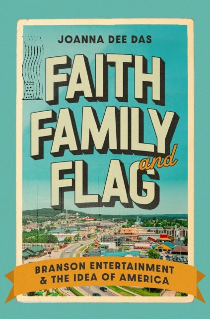 Faith, Family, and Flag – Branson Entertainment and the Idea of America - Branson Entertainment and the Idea of America