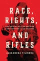 Race, Rights, and Rifles – The Origins of the NRA and Contemporary Gun Culture