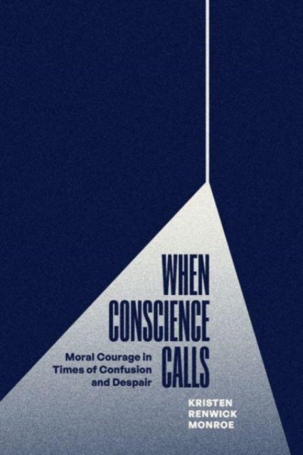 When Conscience Calls – Moral Courage in Times of Confusion and Despair - Moral Courage in Times of Confusion and Despair