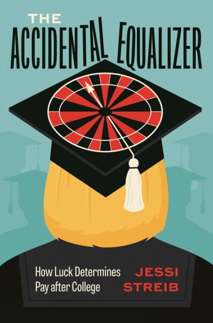 The Accidental Equalizer – How Luck Determines Pay after College - How Luck Determines Pay after College