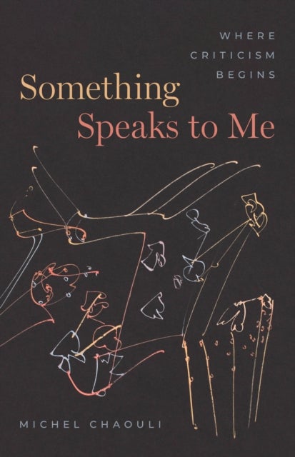 Something Speaks to Me – Where Criticism Begins - Where Criticism Begins