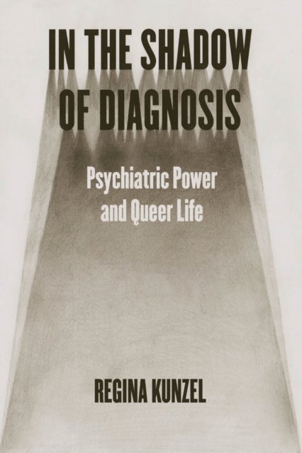 In the Shadow of Diagnosis – Psychiatric Power and Queer Life