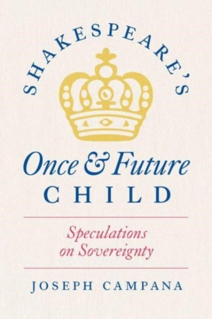 Shakespeare`s Once and Future Child – Speculations on Sovereignty - Speculations on Sovereignty
