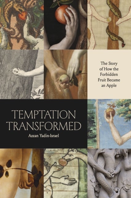 Temptation Transformed – The Story of How the Forbidden Fruit Became an Apple - The Story of How the Forbidden Fruit Became an Apple