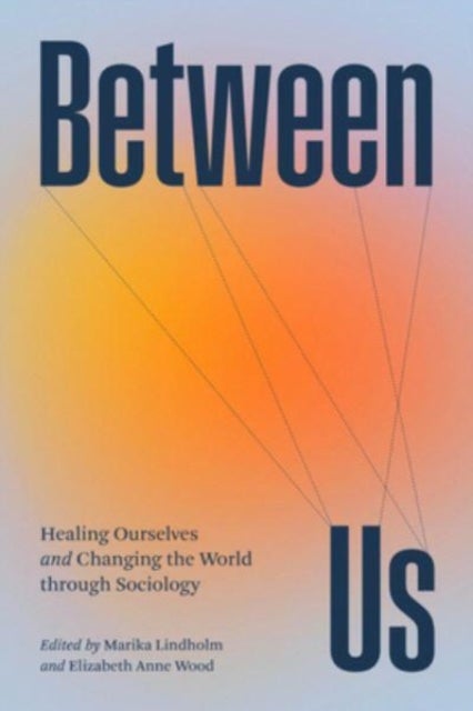 Between Us – Healing Ourselves and Changing the World Through Sociology - Healing Ourselves and Changing the World Through Sociology