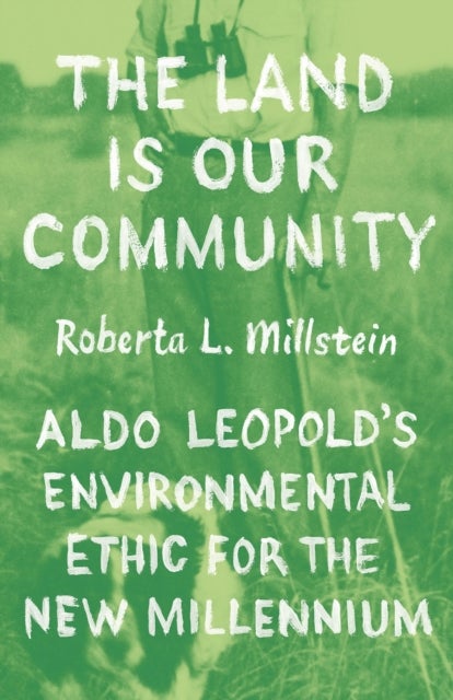 The Land Is Our Community - Aldo Leopold’s Environmental Ethic for the New Millennium