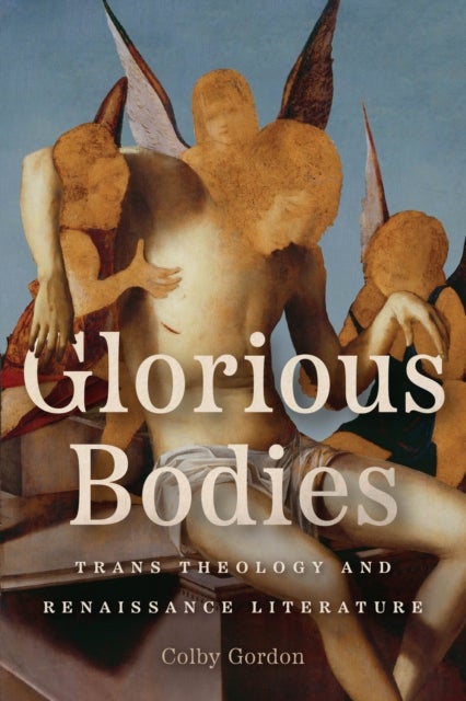 Glorious Bodies - Trans Theology and Renaissance Literature