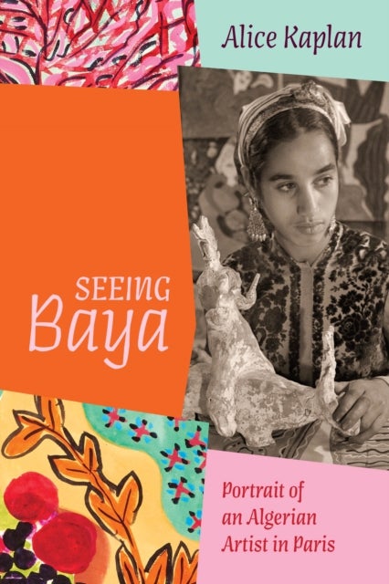 Seeing Baya – Portrait of an Algerian Artist in Paris - Portrait of an Algerian Artist in Paris