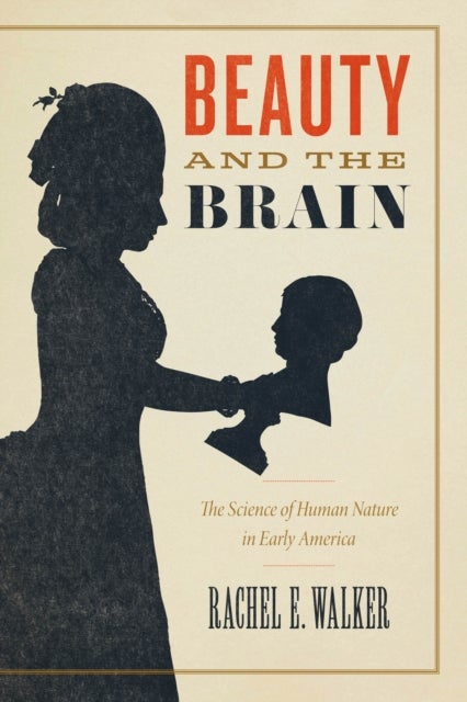 Beauty and the Brain – The Science of Human Nature in Early America - The Science of Human Nature in Early America
