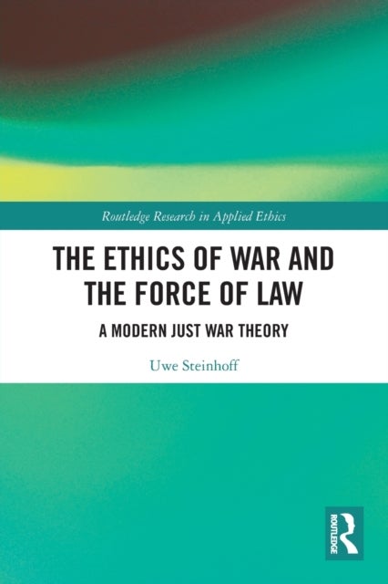 The Ethics of War and the Force of Law - A Modern Just War Theory