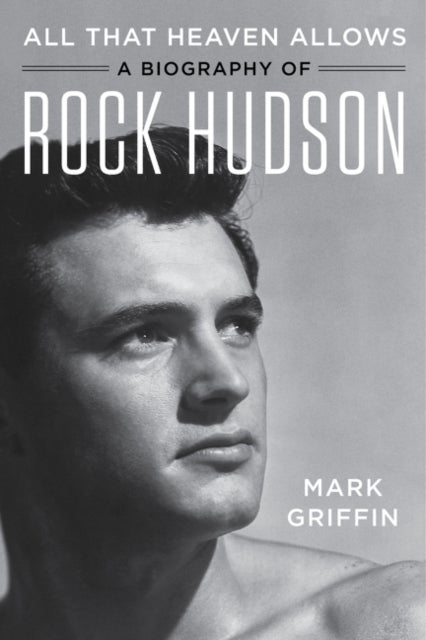 All That Heaven Allows - A Biography of Rock Hudson