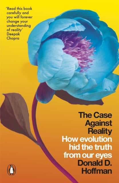 The Case Against Reality - How Evolution Hid the Truth from Our Eyes