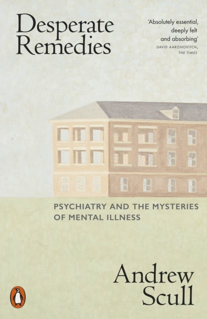 Desperate Remedies - Psychiatry and the Mysteries of Mental Illness