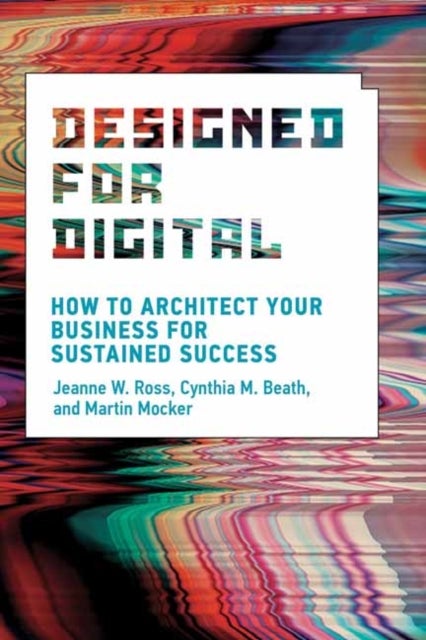 Designed for Digital - How to Architect Your Business for Sustained Success