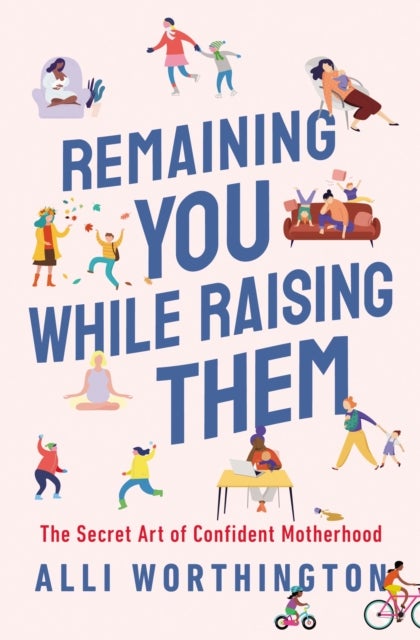 Remaining You While Raising Them - The Secret Art of Confident Motherhood