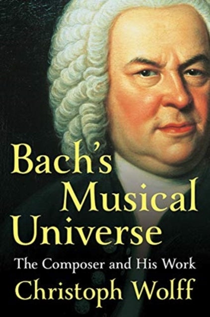Bach's Musical Universe – The Composer and His Work - The Composer and His Work