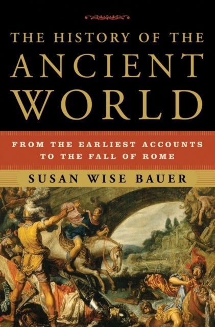 The History of the Ancient World – From the Earliest Accounts to the Fall of Rome - From the Earliest Accounts to the Fall of Rome