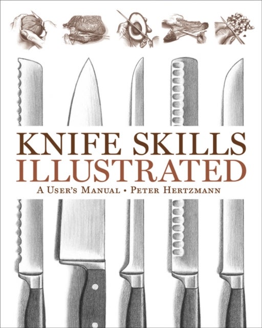 Knife Skills Illustrated – A User′s Manual - A User's Manual