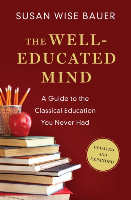 The Well–Educated Mind – A Guide to the Classical Education You Never Had - A Guide to the Classical Education You Never Had