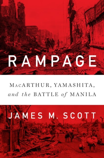 Rampage – MacArthur, Yamashita, and the Battle of Manila - MacArthur, Yamashita, and the Battle of Manila