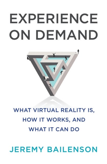 Experience on Demand – What Virtual Reality Is, How It Works, and What It Can Do - What Virtual Reality Is, How It Works, and What It Can Do