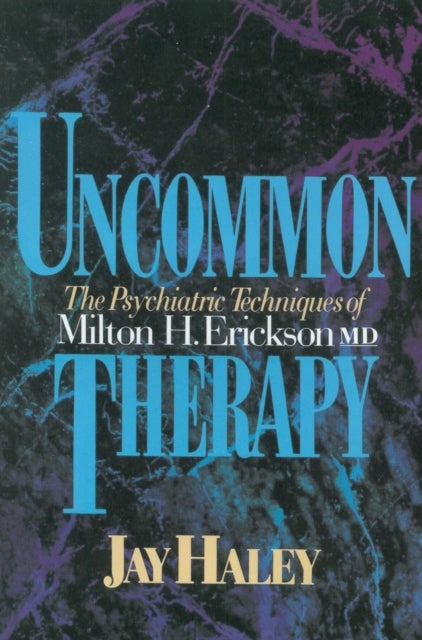Uncommon Therapy – The Psychiatric Techniques of Milton H Erickson Reissue - The Psychiatric Techniques of Milton H. Erickson, M.D.