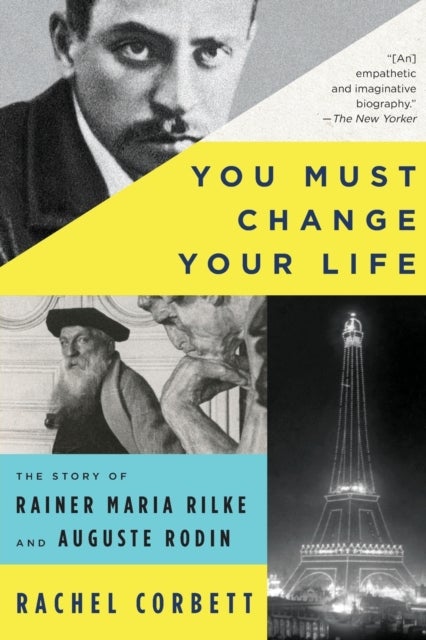 You Must Change Your Life – The Story of Rainer Maria Rilke and Auguste Rodin - The Story of Rainer Maria Rilke and Auguste Rodin