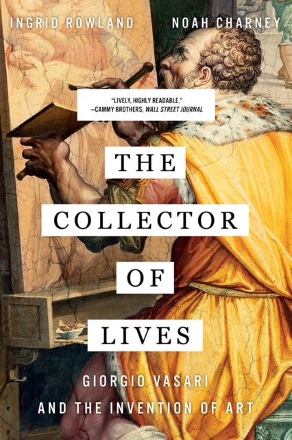 The Collector of Lives – Giorgio Vasari and the Invention of Art - Giorgio Vasari and the Invention of Art