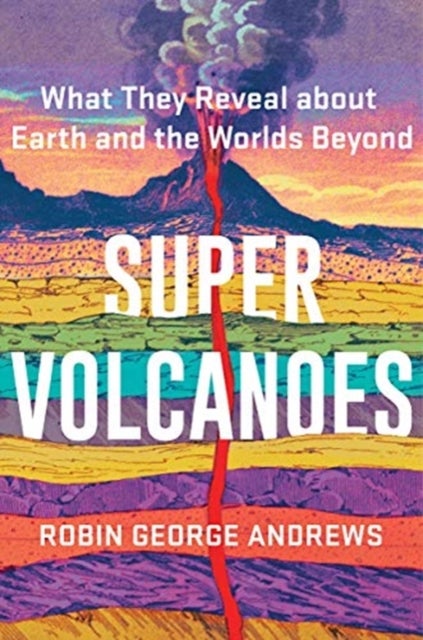 Super Volcanoes – What They Reveal about Earth and  the Worlds Beyond - What They Reveal about Earth and the Worlds Beyond