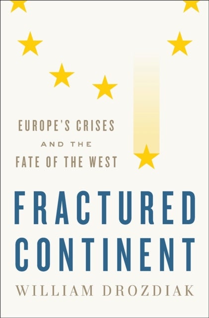 Fractured Continent – Europe`s Crises and the Fate of the West - Europe's Crises and the Fate of the West