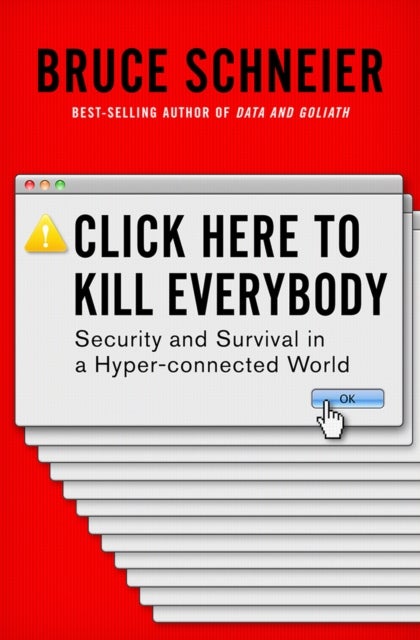 Click Here to Kill Everybody – Security and Survival in a Hyper–connected World - Security and Survival in a Hyper-connected World