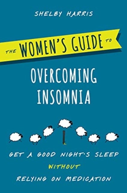 The Women's Guide to Overcoming Insomnia – Get a Good Night's Sleep Without Relying on Medication - Get a Good Night's Sleep Without Relying on Medication