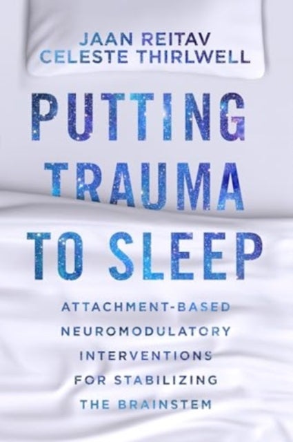 Putting Trauma to Sleep – Attachment–Based Neuromodulatory Interventions for Stabilizing the Brainstem - Attachment-Based Neuromodulatory Interventions for Stabilizing the Brainstem