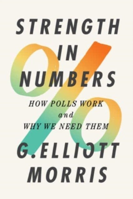 Strength in Numbers – How Polls Work and Why We Need Them - How Polls Work and Why We Need Them