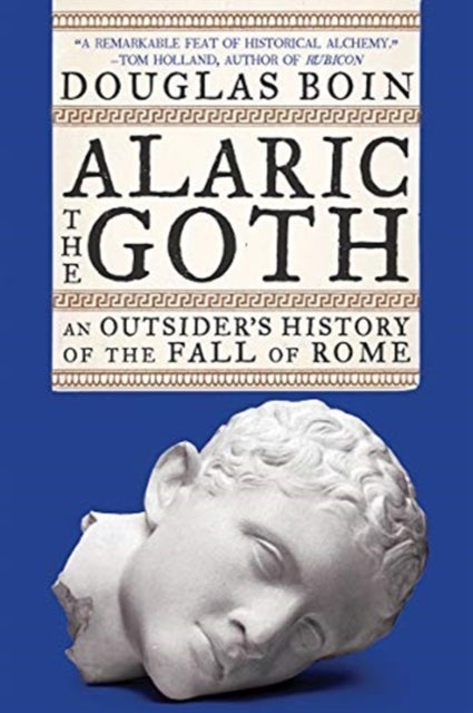 Alaric the Goth – An Outsider's History of the Fall of Rome - An Outsider's History of the Fall of Rome