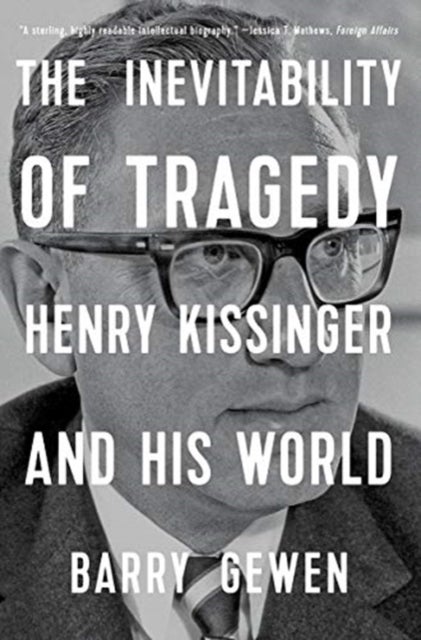The Inevitability of Tragedy – Henry Kissinger and His World - Henry Kissinger and His World